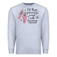 Heather Grey let them praise his name with dancing Premium Sweatshirt - MaliasSmallBusiness