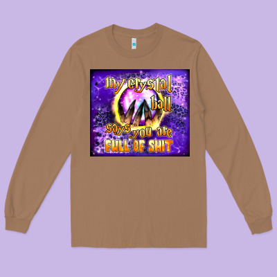 My Crystal Ball Says You Are Full Of Shit Tumbler Long Sleeve Tee Designed By Bundleandbundleshop
