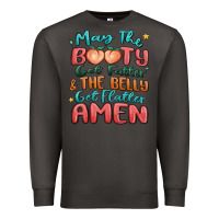 May The Booty Get Fatter & The Belly Premium Sweatshirt | Teevron