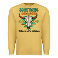 Something Orange Tells Me Were Not Done Premium Sweatshirt | Teevron