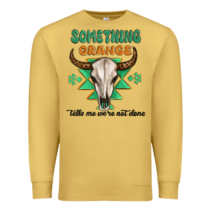 Something Orange Tells Me Were Not Done Premium Sweatshirt by MaliasSmallBusiness | Teevron