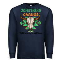 Navy something orange tells me were not done Premium Sweatshirt - MaliasSmallBusiness