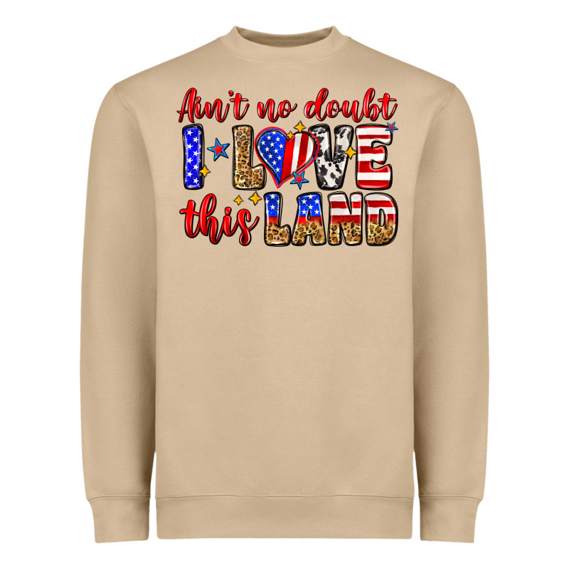 Ain't No Doubt I Love This Land Heavyweight Sweatshirt by Zillion Design Studio | Teevron