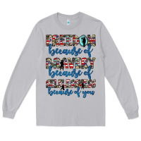 Freedom Because Of Bravery Because Of Selflessness Because Of You Long Sleeve Tee | Teevron