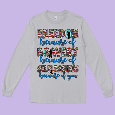 Freedom Because Of Bravery Because Of Selflessness Because Of You Long Sleeve Tee Designed By Jahusdesignshop