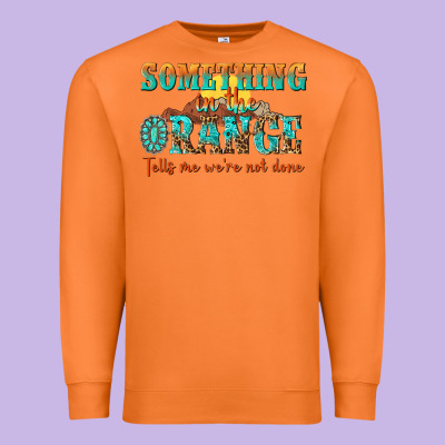 Something In The Orange Tells Me Were Not Done Premium Sweatshirt Designed By Nancycooperartshop