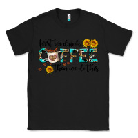 Black first we drink coffee then we do this Classic Tee - AdoDesignShop