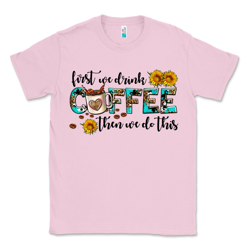 First We Drink Coffee Then We Do This Classic Tee by AdoDesignShop | Teevron