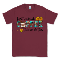 Burgundy first we drink coffee then we do this Classic Tee - AdoDesignShop