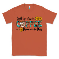 Copper first we drink coffee then we do this Classic Tee - AdoDesignShop