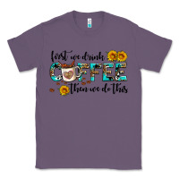 Lavender first we drink coffee then we do this Classic Tee - AdoDesignShop