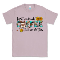 Lilac first we drink coffee then we do this Classic Tee - AdoDesignShop