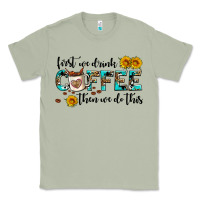 Matcha first we drink coffee then we do this Classic Tee - AdoDesignShop