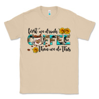 Mushroom first we drink coffee then we do this Classic Tee - AdoDesignShop