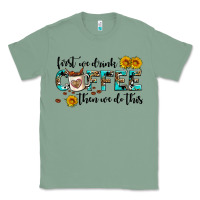 Sage first we drink coffee then we do this Classic Tee - AdoDesignShop
