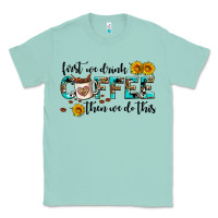 Seafoam first we drink coffee then we do this Classic Tee - AdoDesignShop