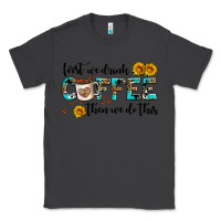 Smoke first we drink coffee then we do this Classic Tee - AdoDesignShop