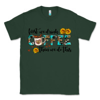 Sports Green first we drink coffee then we do this Classic Tee - AdoDesignShop