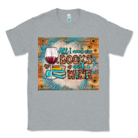 All I Need Are Books And Wine Classic Tee | Teevron