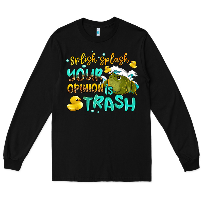Splish Splash Your Opinion Is Trash Long Sleeve Tee by AdoDesignShop | Teevron