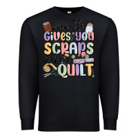 Black when life gives you scraps make a quilt Premium Sweatshirt - MaliasSmallBusiness