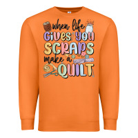 When Life Gives You Scraps Make A Quilt Premium Sweatshirt | Teevron