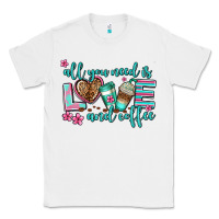 White all you need is love and coffee Classic Tee - AdoDesignShop