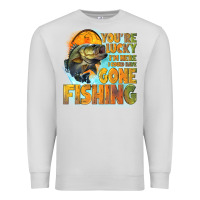 Youre Lucky Im Here I Could Have Gone Fishing Premium Sweatshirt | Teevron