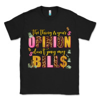 Black the thing is your opinion dont pay my bills Classic Tee - AdoDesignShop