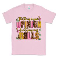 Bubblegum Pink the thing is your opinion dont pay my bills Classic Tee - AdoDesignShop