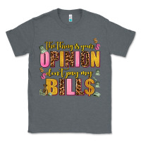 Charcoal Heather the thing is your opinion dont pay my bills Classic Tee - AdoDesignShop