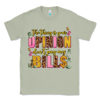 The Thing Is Your Opinion Dont Pay My Bills Classic Tee | Teevron