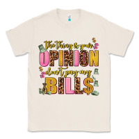 Natural the thing is your opinion dont pay my bills Classic Tee - AdoDesignShop