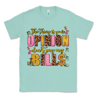 Seafoam the thing is your opinion dont pay my bills Classic Tee - AdoDesignShop
