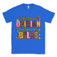 True Royal the thing is your opinion dont pay my bills Classic Tee - AdoDesignShop