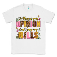 White the thing is your opinion dont pay my bills Classic Tee - AdoDesignShop