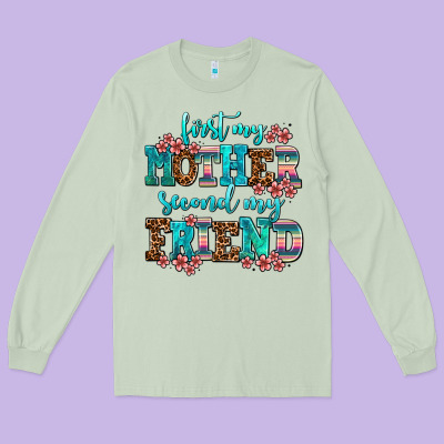 First My Mother Second My Friend Long Sleeve Tee Designed By Adodesignshop