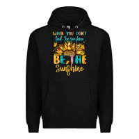 Black when you dont find the sunshine be the sunshine Premium Hoodie - LillyAllenDesigns