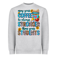 May Your Coffee Be Always Stronger Than Your Stude Heavyweight Sweatshirt | Teevron