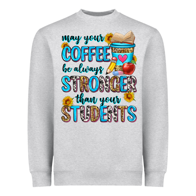 May Your Coffee Be Always Stronger Than Your Stude Heavyweight Sweatshirt by Zillion Design Studio | Teevron