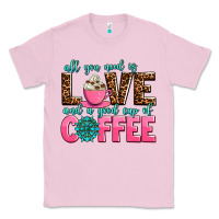 Bubblegum Pink all you need is love and a good cup of coffee Classic Tee - AdoDesignShop