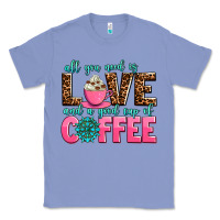 Colony Blue all you need is love and a good cup of coffee Classic Tee - AdoDesignShop