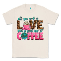 Natural all you need is love and a good cup of coffee Classic Tee - AdoDesignShop