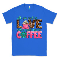 True Royal all you need is love and a good cup of coffee Classic Tee - AdoDesignShop