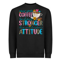 Black may your coffee be always stronger than your daugh Heavyweight Sweatshirt - Zillion Design Studio