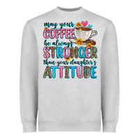 May Your Coffee Be Always Stronger Than Your Daugh Heavyweight Sweatshirt | Teevron
