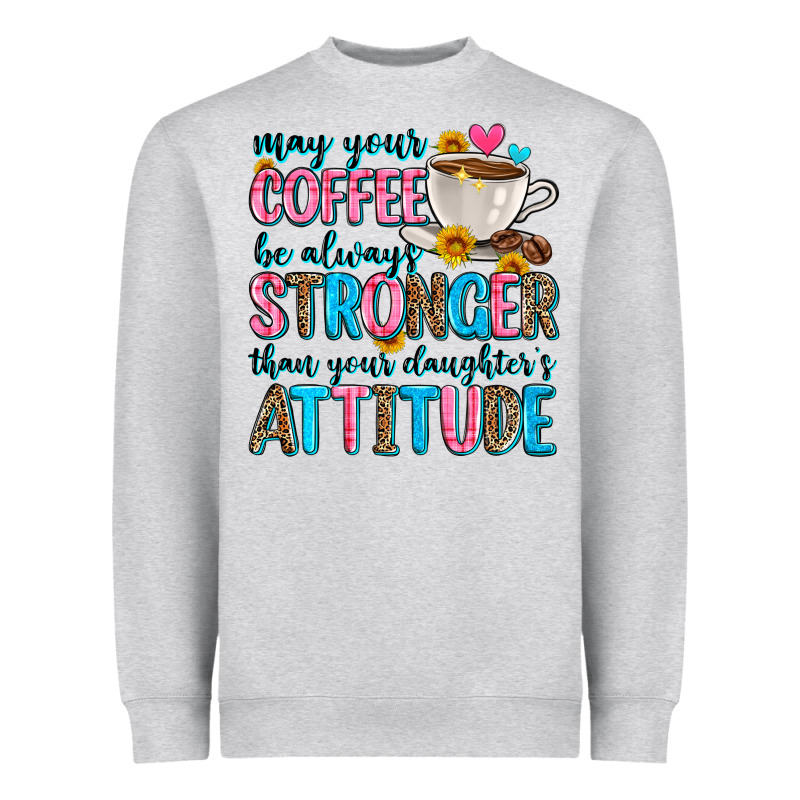 May Your Coffee Be Always Stronger Than Your Daugh Heavyweight Sweatshirt by Zillion Design Studio | Teevron