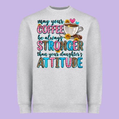 May Your Coffee Be Always Stronger Than Your Daugh Heavyweight Sweatshirt Designed By Zillion Design Studio