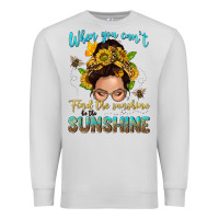 When You Cant Find The Sunshine Be The Sunshine Me Premium Sweatshirt | Teevron