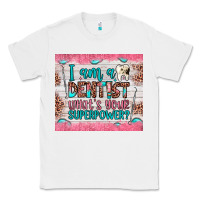 White i am a dentist what's your superpower Classic Tee - JahusDesignShop